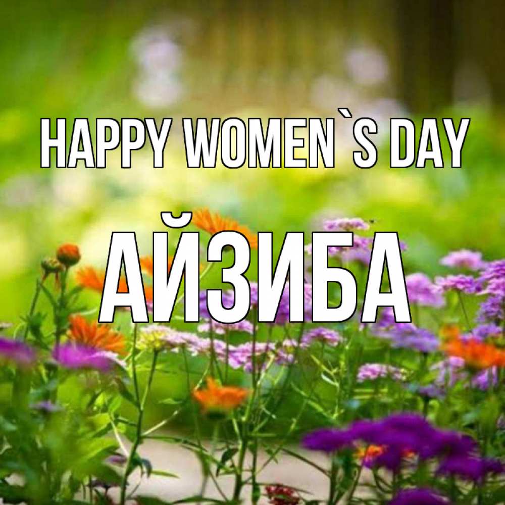 Greetings card с именем, АЙЗИБА happy women`s day цветы Greetings with text for free download 
